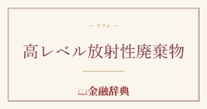 高レベル放射性廃棄物の解説
