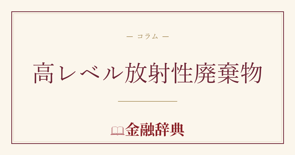 高レベル放射性廃棄物の解説
